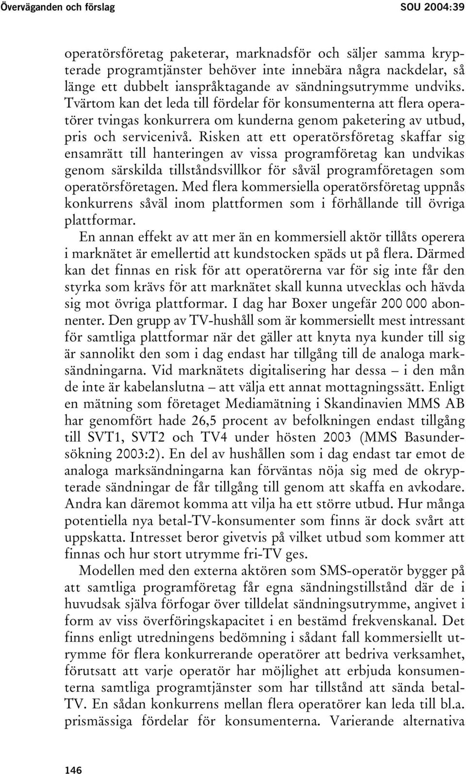 Risken att ett operatörsföretag skaffar sig ensamrätt till hanteringen av vissa programföretag kan undvikas genom särskilda tillståndsvillkor för såväl programföretagen som operatörsföretagen.