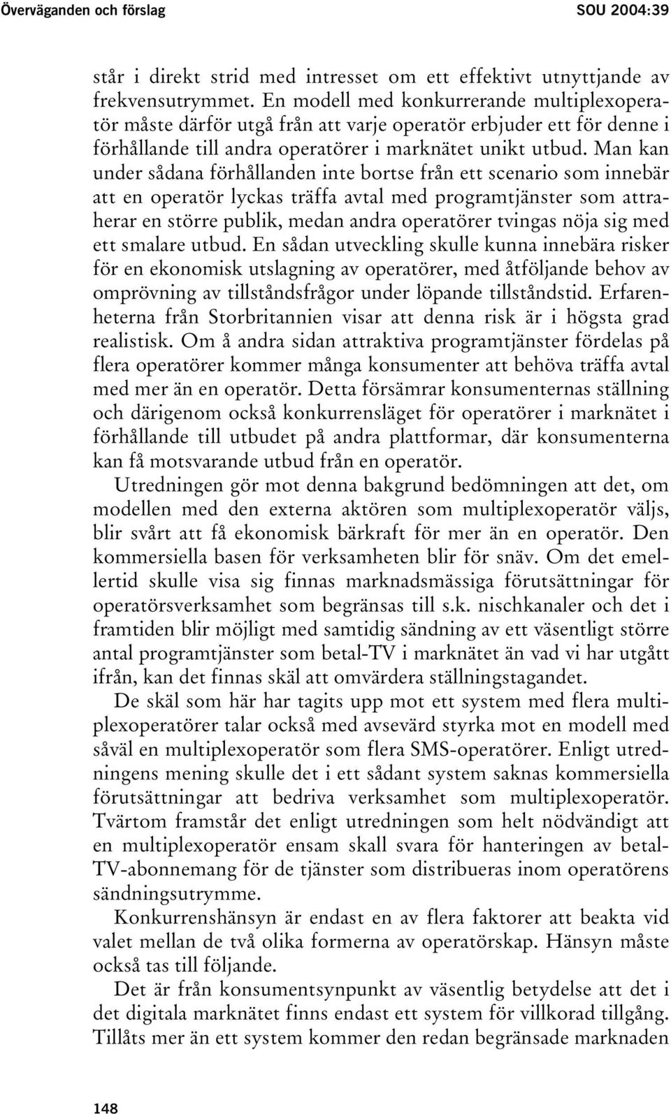 Man kan under sådana förhållanden inte bortse från ett scenario som innebär att en operatör lyckas träffa avtal med programtjänster som attraherar en större publik, medan andra operatörer tvingas