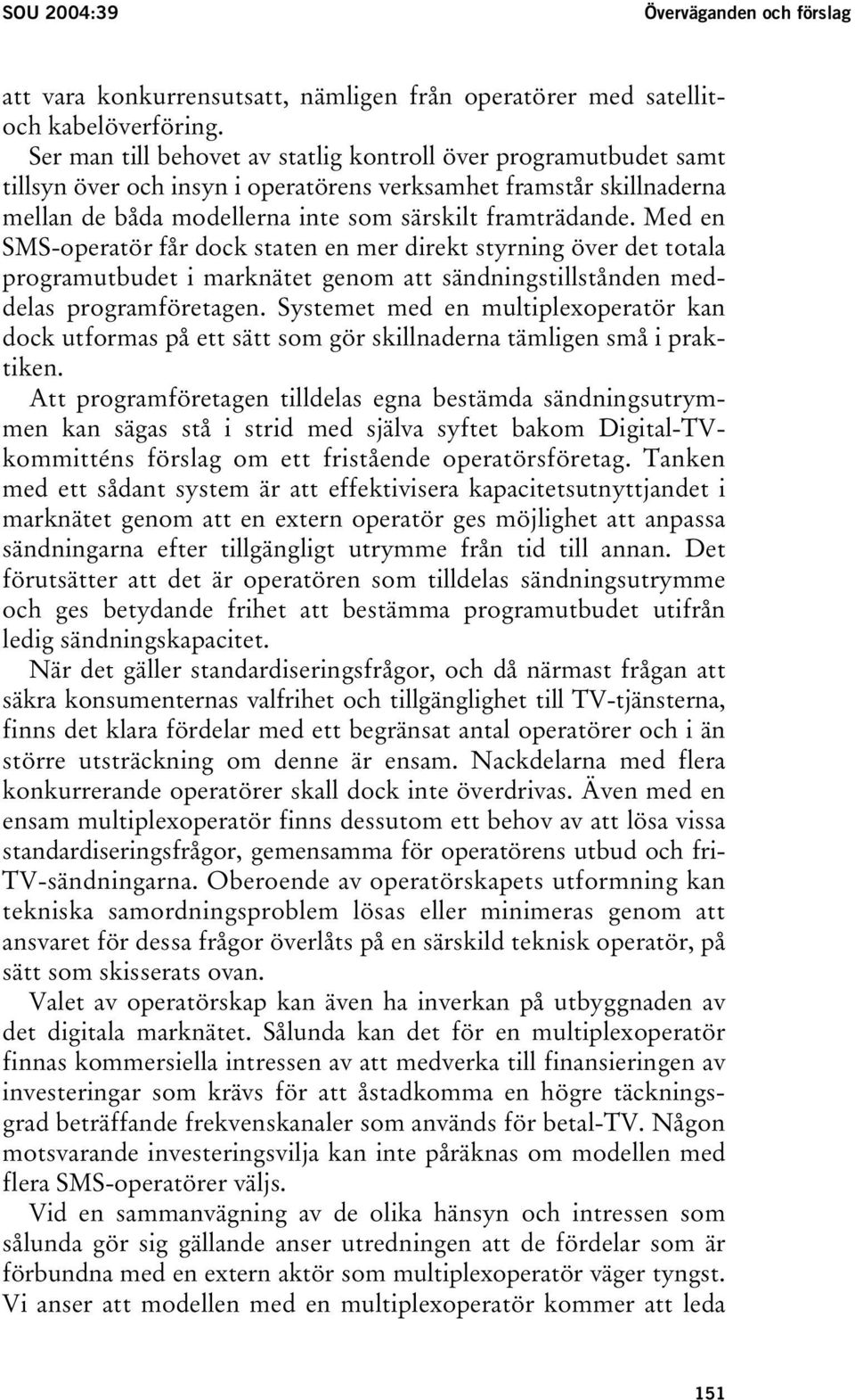 Med en SMS-operatör får dock staten en mer direkt styrning över det totala programutbudet i marknätet genom att sändningstillstånden meddelas programföretagen.