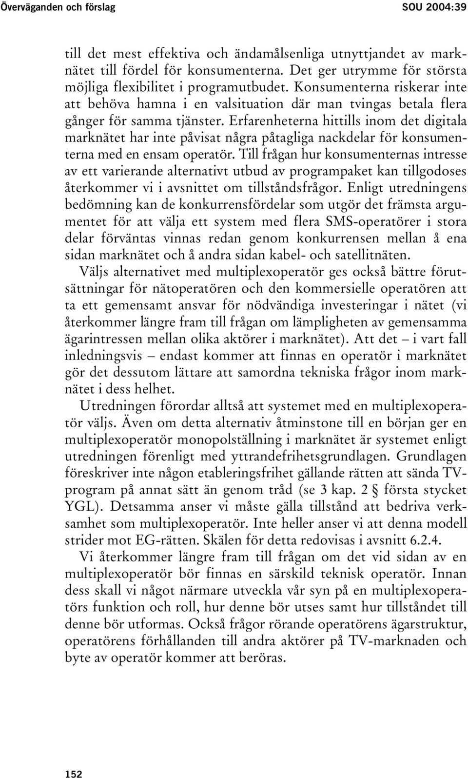 Erfarenheterna hittills inom det digitala marknätet har inte påvisat några påtagliga nackdelar för konsumenterna med en ensam operatör.