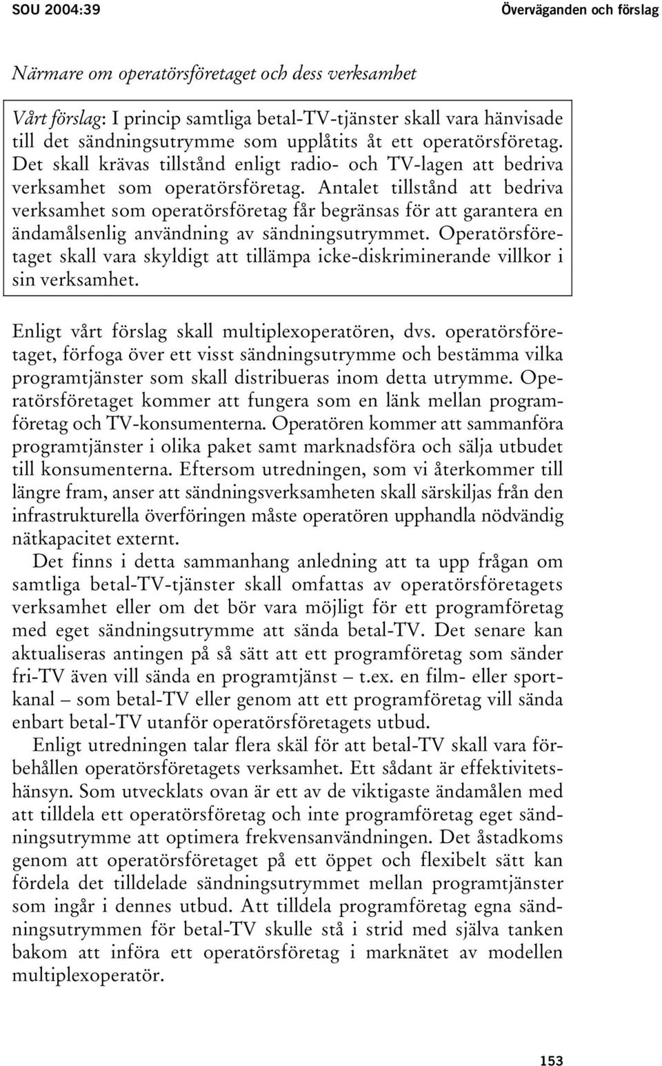 Antalet tillstånd att bedriva verksamhet som operatörsföretag får begränsas för att garantera en ändamålsenlig användning av sändningsutrymmet.