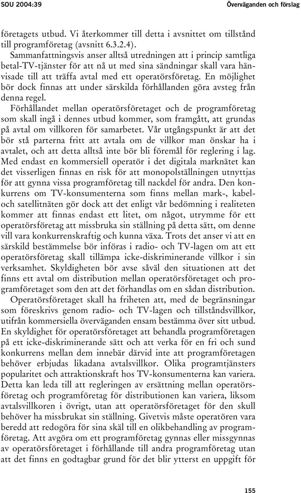 En möjlighet bör dock finnas att under särskilda förhållanden göra avsteg från denna regel.