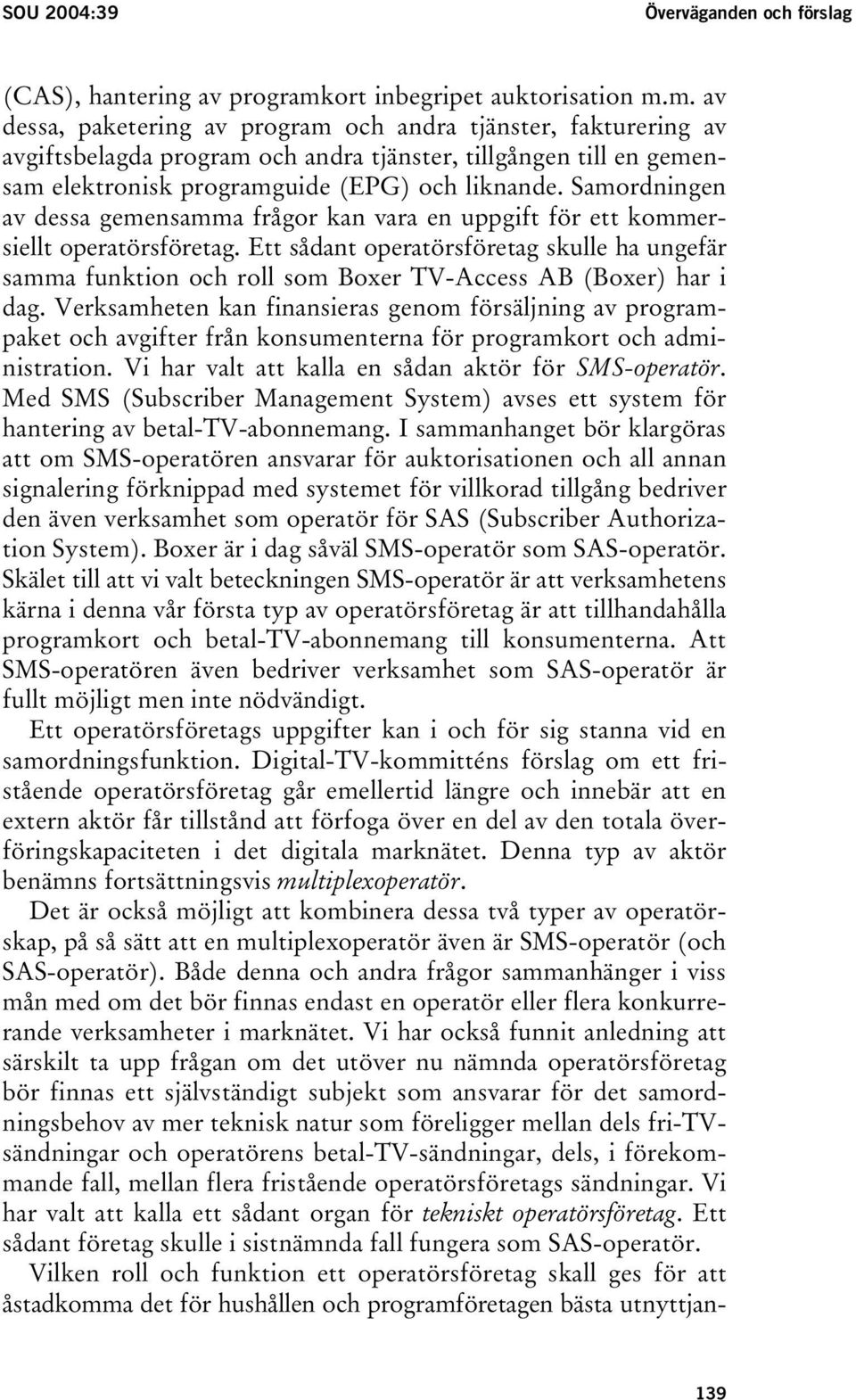 m. av dessa, paketering av program och andra tjänster, fakturering av avgiftsbelagda program och andra tjänster, tillgången till en gemensam elektronisk programguide (EPG) och liknande.