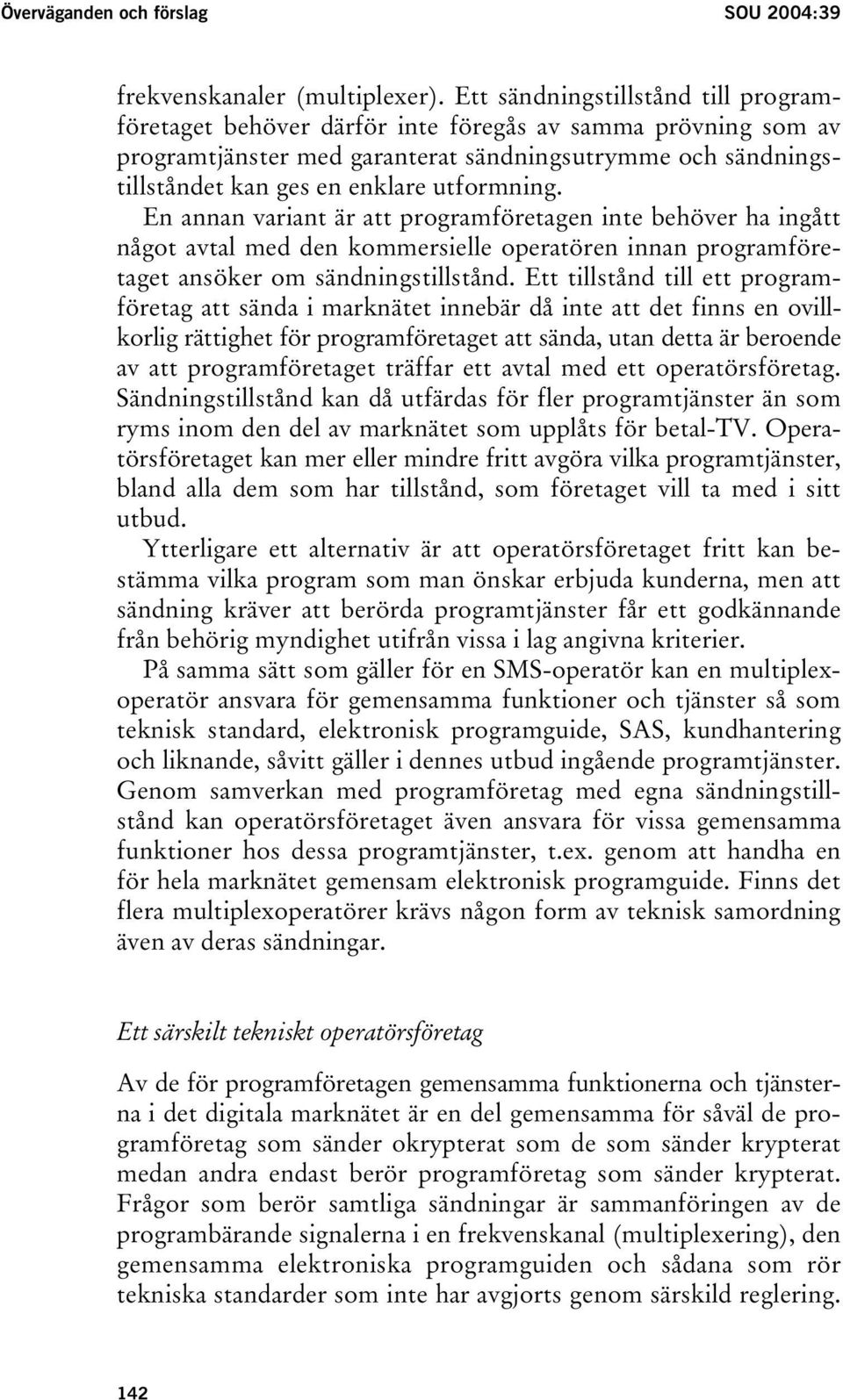 utformning. En annan variant är att programföretagen inte behöver ha ingått något avtal med den kommersielle operatören innan programföretaget ansöker om sändningstillstånd.