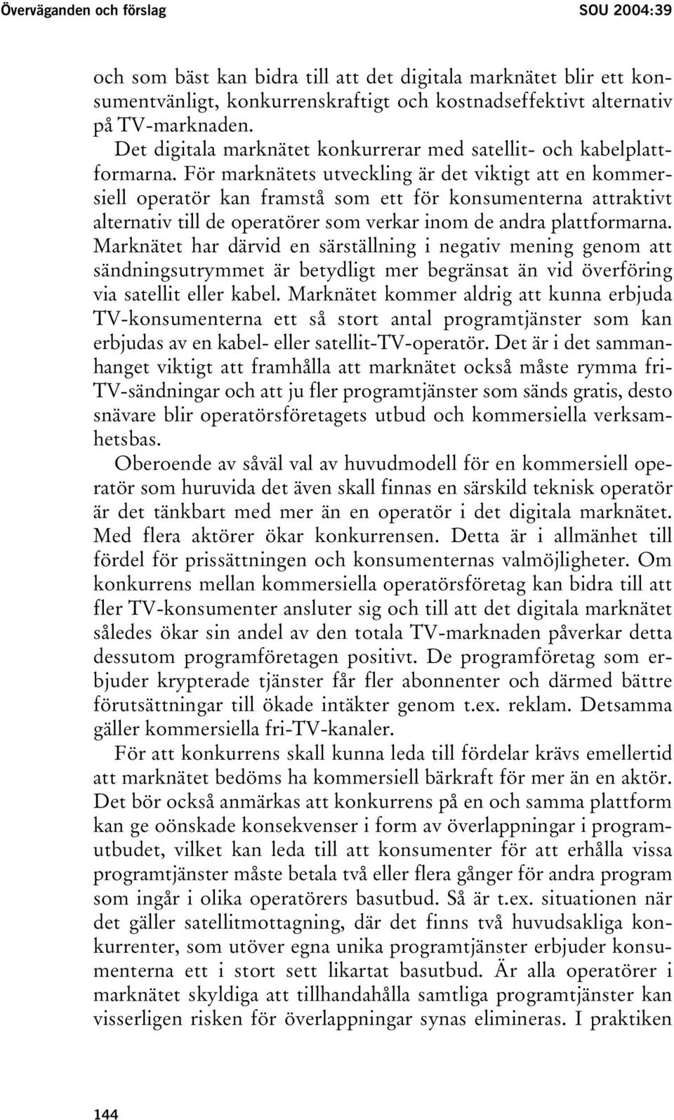 För marknätets utveckling är det viktigt att en kommersiell operatör kan framstå som ett för konsumenterna attraktivt alternativ till de operatörer som verkar inom de andra plattformarna.