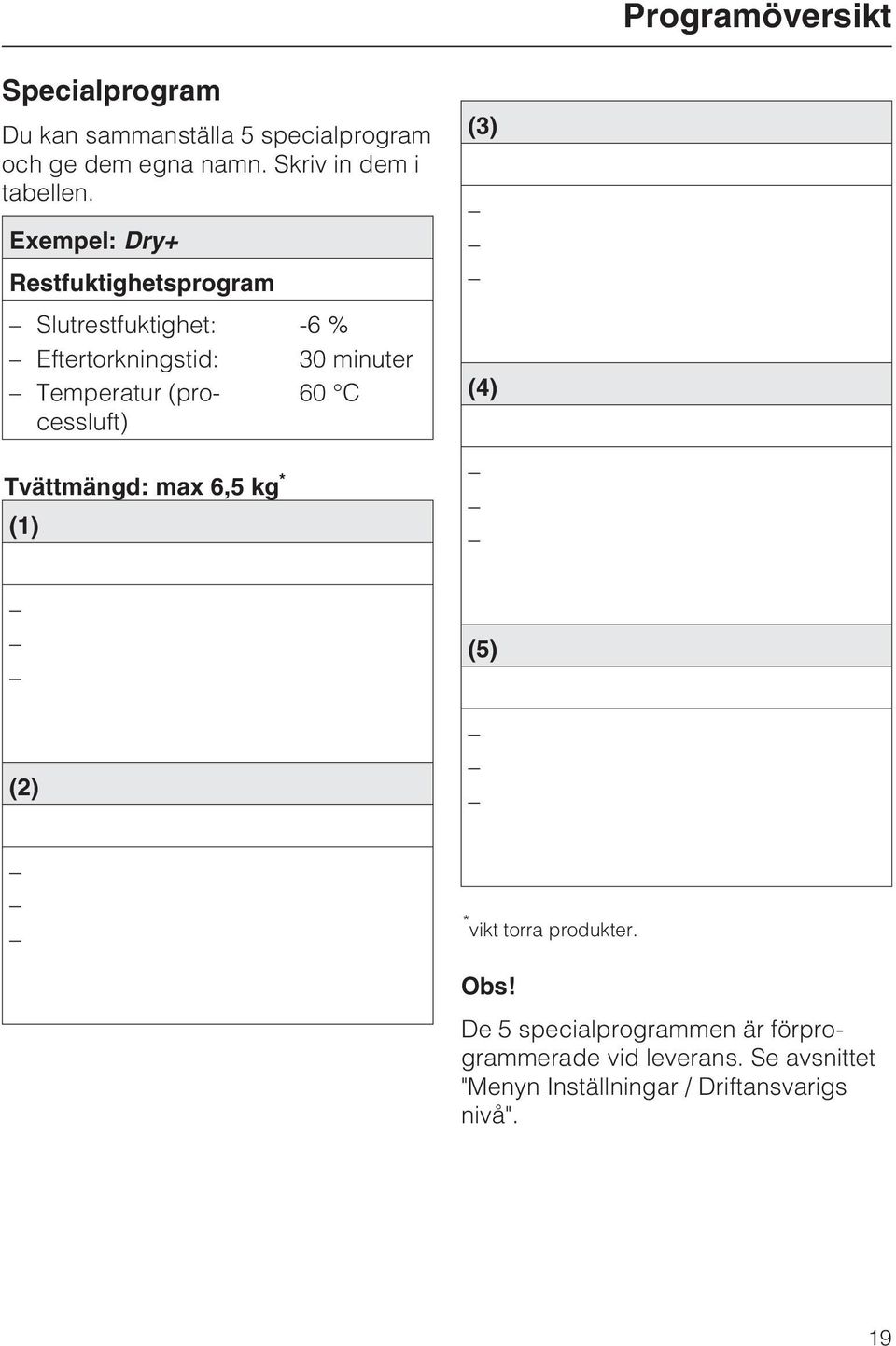Exempel: Dry+ Restfuktighetsprogram Slutrestfuktighet: Eftertorkningstid: Temperatur (processluft)