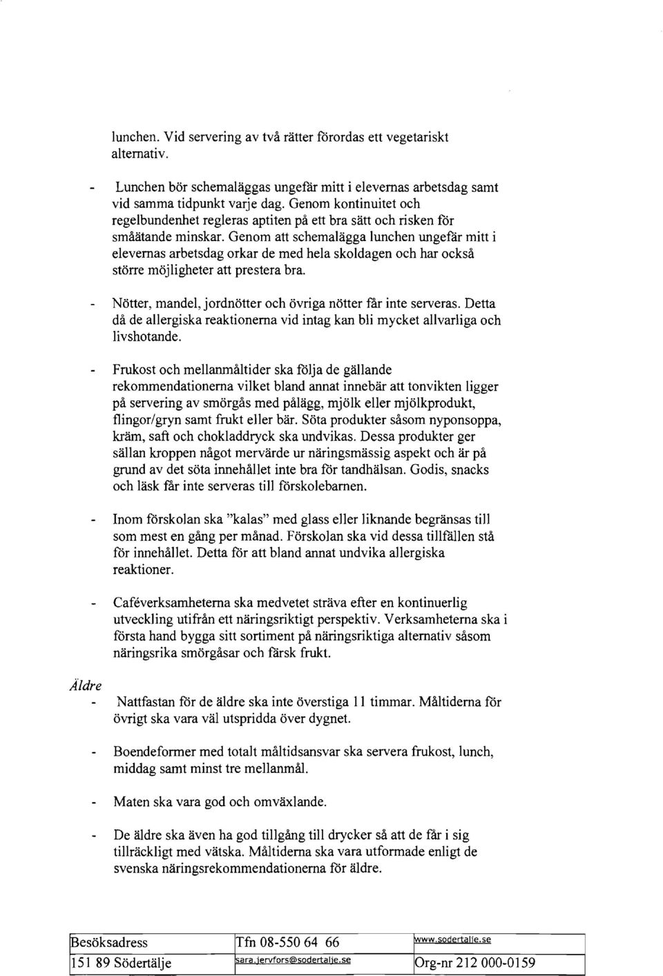 Genom att schemalägga lunchen ungefär mitt i elevernas arbetsdag orkar de med hela skoldagen och har också större möjligheter att prestera bra.