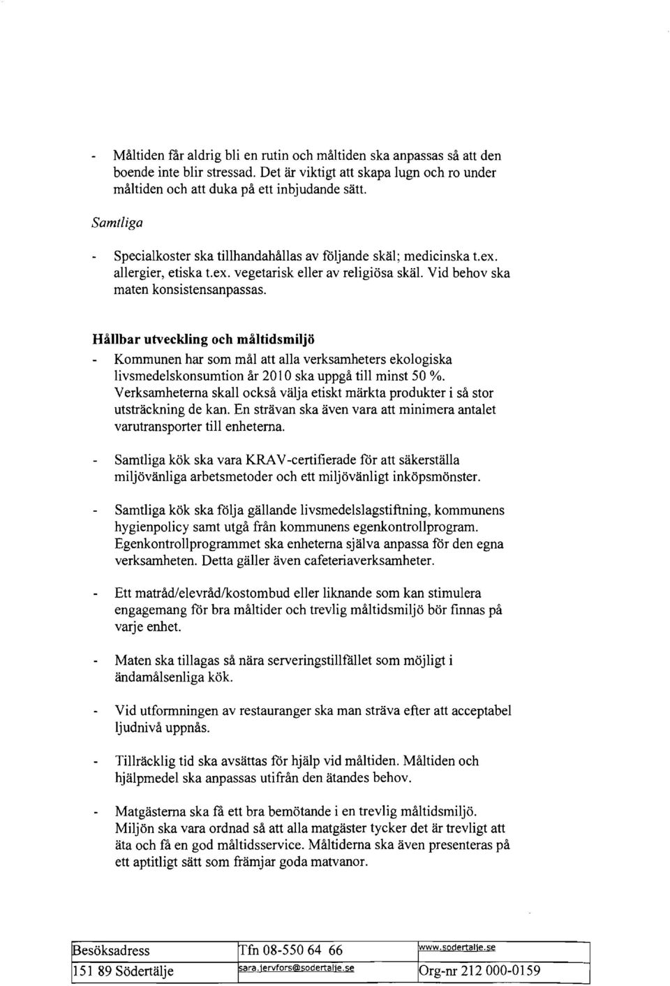 Hållbar utveckling och måltidsmiljö Kommunen har som mål att alla verksamheters ekologiska livsmedelskonsumtion år 2010 ska uppgå till minst 50 %.