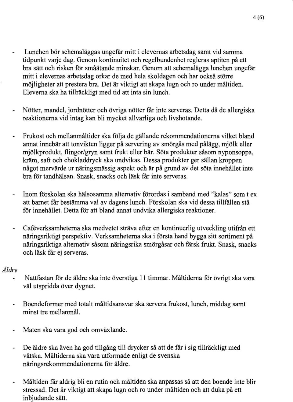 Genom att schemalägga lunchen ungefär mitt i elevernas arbetsdag orkar de med hela skoldagen och har också större möjligheter att prestera bra. Det är viktigt att skapa lugn och ro under måltiden.