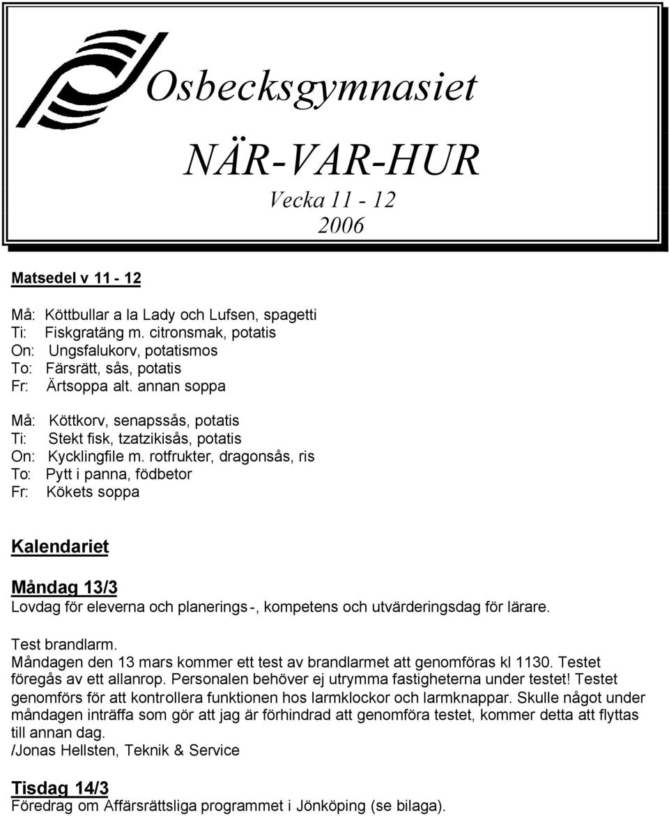 rotfrukter, dragonsås, ris To: Pytt i panna, födbetor Fr: Kökets soppa Kalendariet Måndag 13/3 Lovdag för eleverna och planerings-, kompetens och utvärderingsdag för lärare. Test brandlarm.