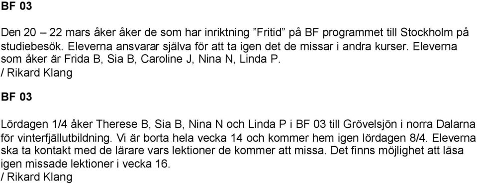 / Rikard Klang BF 03 Lördagen 1/4 åker Therese B, Sia B, Nina N och Linda P i BF 03 till Grövelsjön i norra Dalarna för vinterfjällutbildning.
