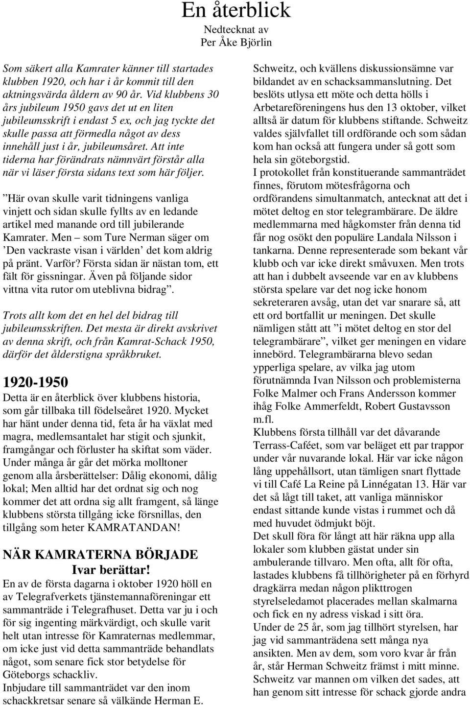 Att inte tiderna har förändrats nämnvärt förstår alla när vi läser första sidans text som här följer.
