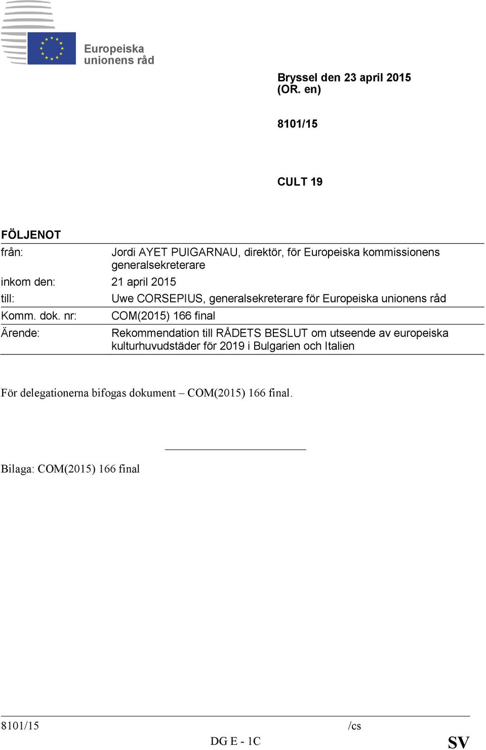 Europeiska unionens råd COM(2015) 166 final Rekommendation till RÅDETS BESLUT om utseende av europeiska kulturhuvudstäder för 2019