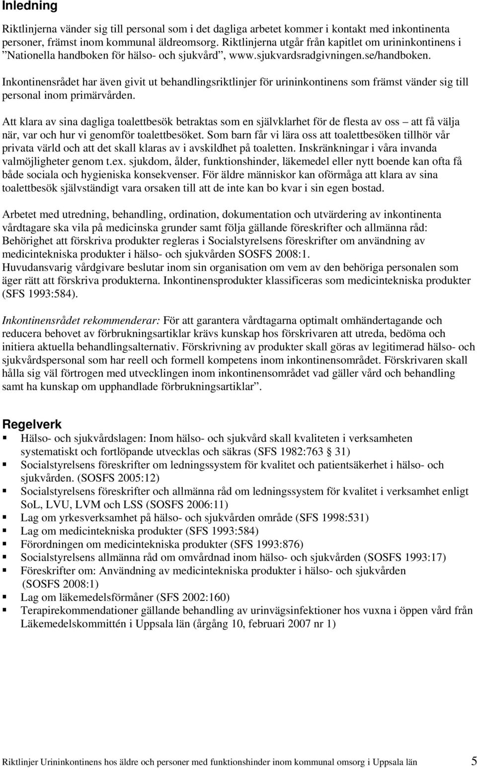 Inkontinensrådet har även givit ut behandlingsriktlinjer för urininkontinens som främst vänder sig till personal inom primärvården.