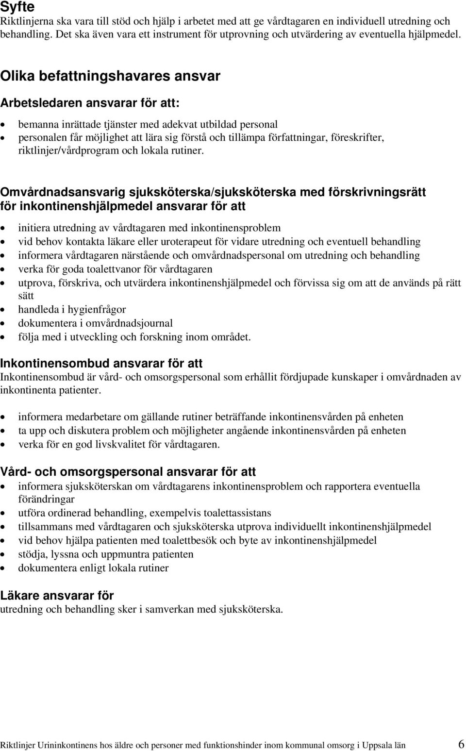 Olika befattningshavares ansvar Arbetsledaren ansvarar för att: bemanna inrättade tjänster med adekvat utbildad personal personalen får möjlighet att lära sig förstå och tillämpa författningar,