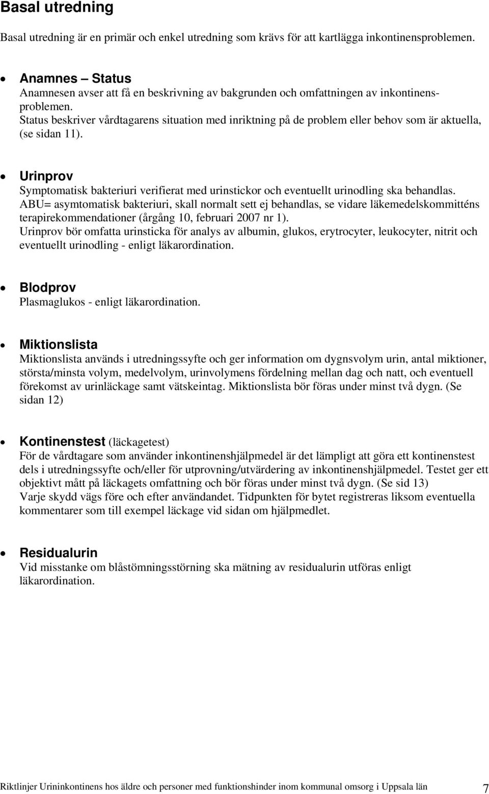 Status beskriver vårdtagarens situation med inriktning på de problem eller behov som är aktuella, (se sidan 11).
