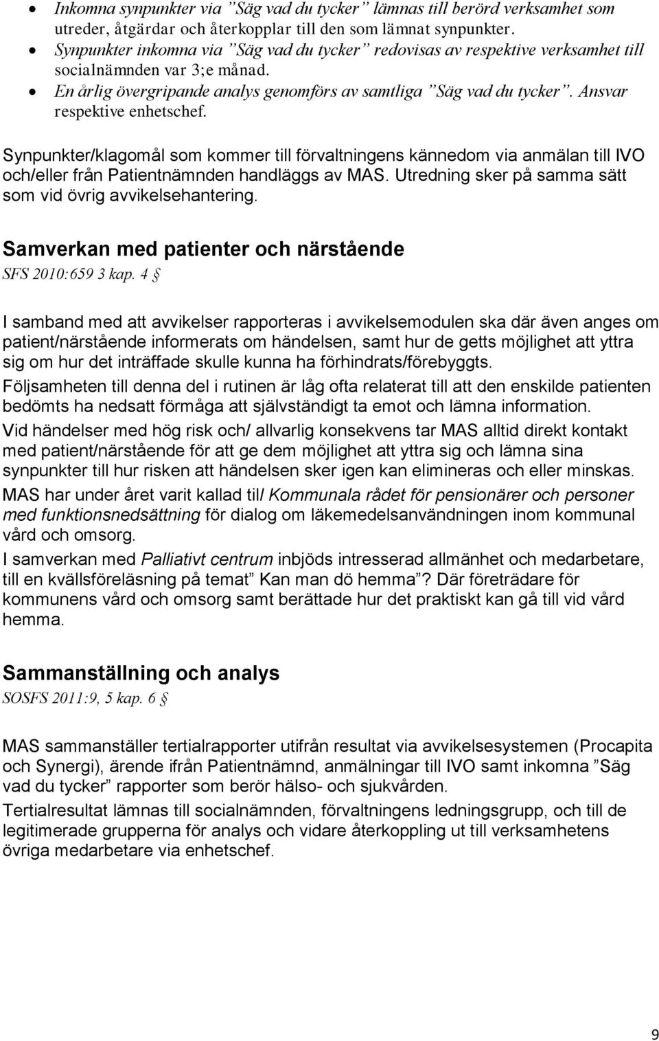 Ansvar respektive enhetschef. Synpunkter/klagomål som kommer till förvaltningens kännedom via anmälan till IVO och/eller från Patientnämnden handläggs av MAS.