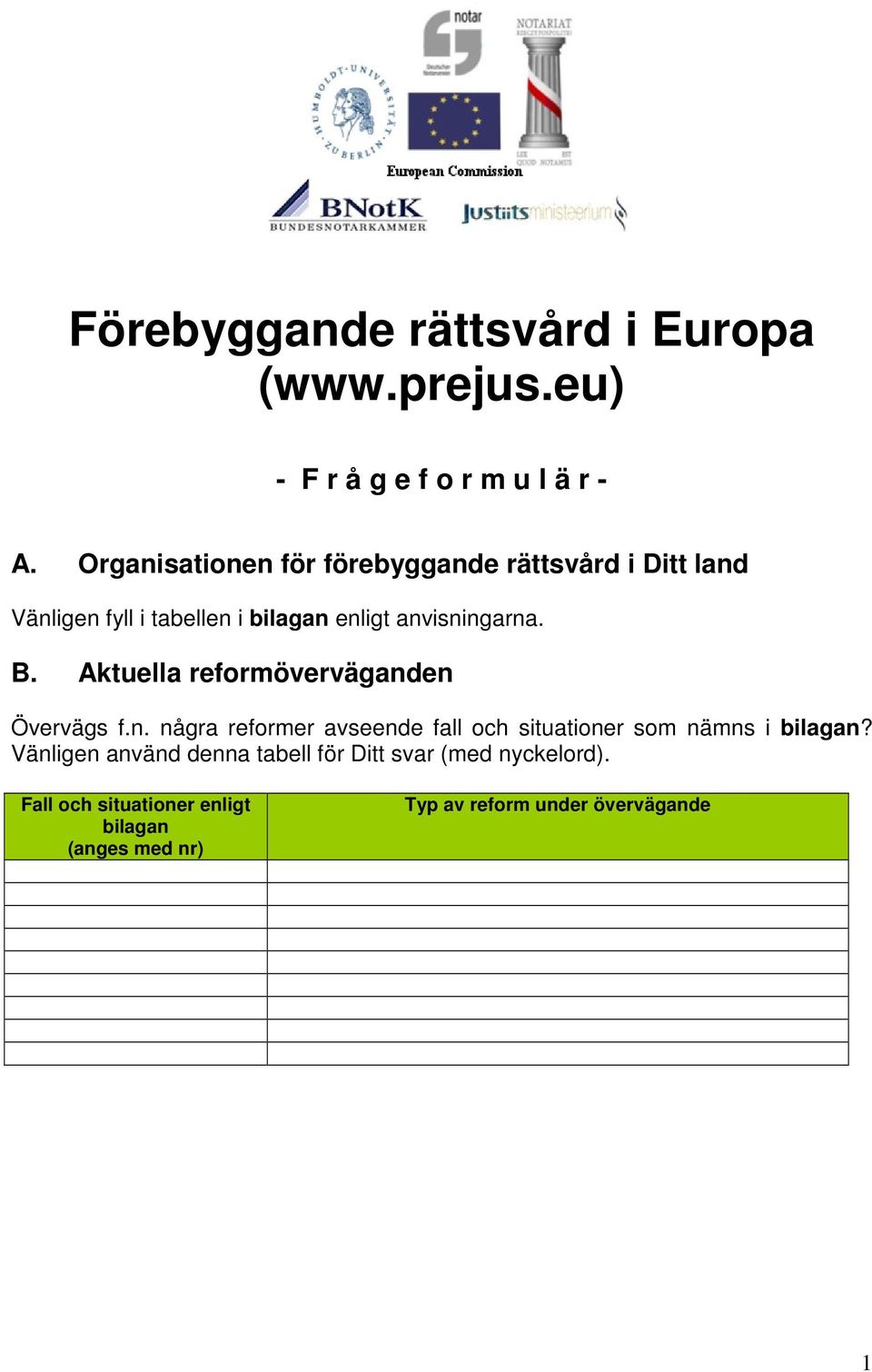 B. Aktuella reformöverväganden Övervägs f.n. några reformer avseende fall och situationer som nämns i bilagan?