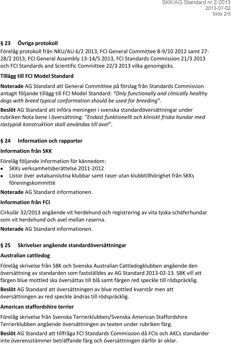 Tillägg till FCI Model Standard Noterade AG Standard att General Committee på förslag från Standards Commission antagit följande tillägg till FCI Model Standard: Only functionally and clinically