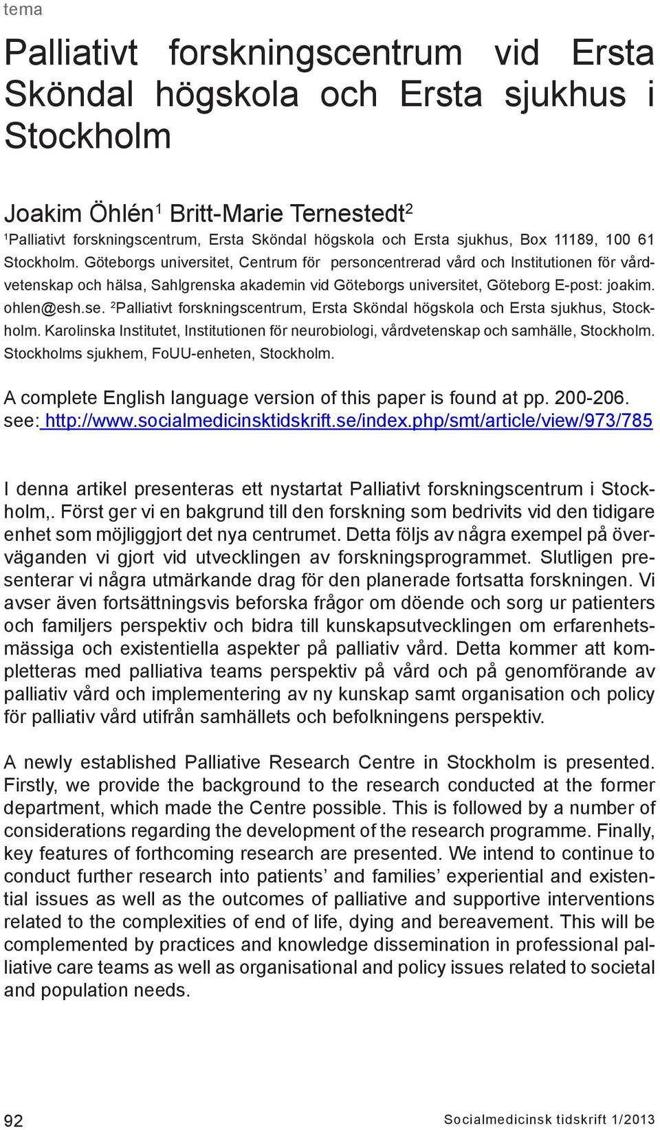 Göteborgs universitet, Centrum för personcentrerad vård och Institutionen för vårdvetenskap och hälsa, Sahlgrenska akademin vid Göteborgs universitet, Göteborg E-post: joakim. ohlen@esh.se.