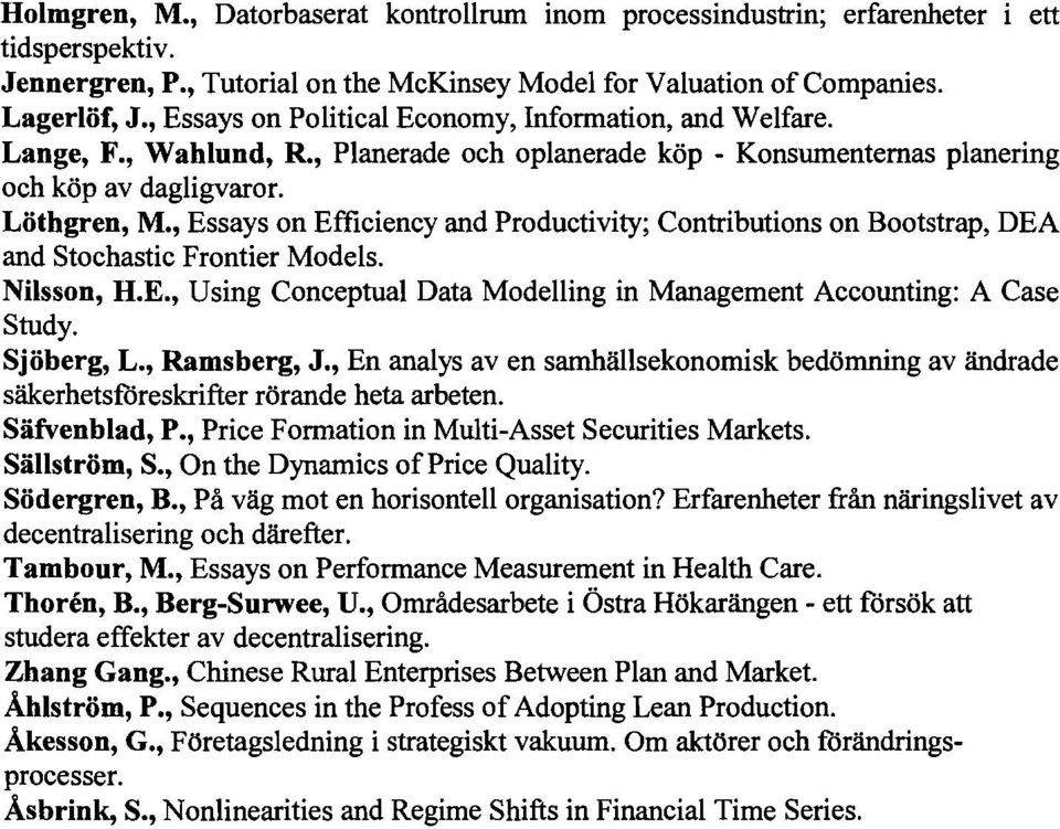 , Essays on Efficiency and Productivity; Contributions on Bootstrap, DEA and Stochastic Frontier Modeis. Nilsson, H.E., Using Conceptual Data Modelling in Management Accounting: A Case Study.