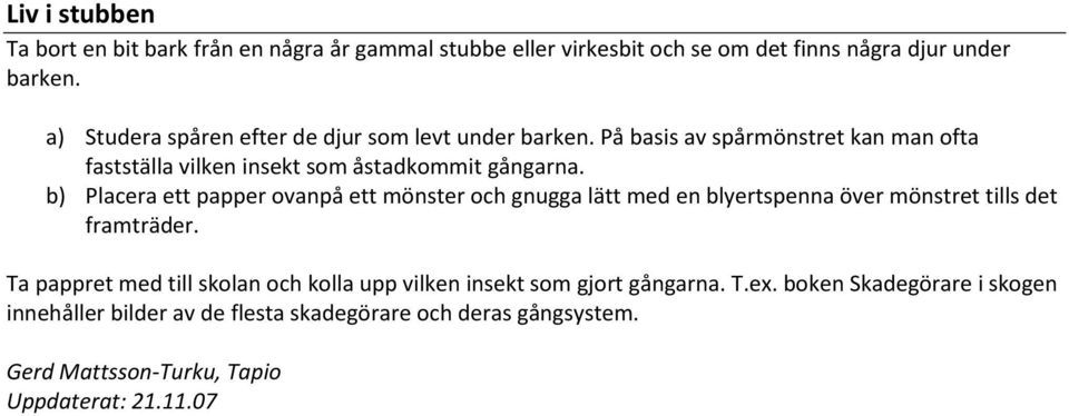 På basis av spårmönstret kan man ofta fastställa vilken insekt som åstadkommit gångarna.