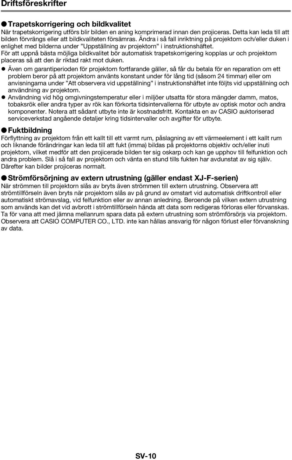 Ändra i så fall inriktning på projektorn och/eller duken i enlighet med bilderna under Uppställning av projektorn i instruktionshäftet.
