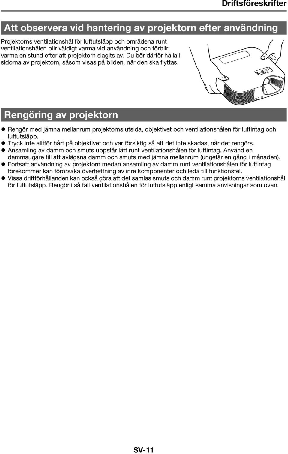 Rengöring av projektorn Rengör med jämna mellanrum projektorns utsida, objektivet och ventilationshålen för luftintag och luftutsläpp.
