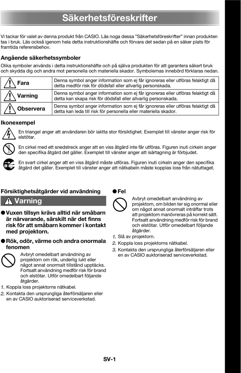 Angående säkerhetssymboler Olika symboler används i detta instruktionshäfte och på själva produkten för att garantera säkert bruk och skydda dig och andra mot personella och materiella skador.
