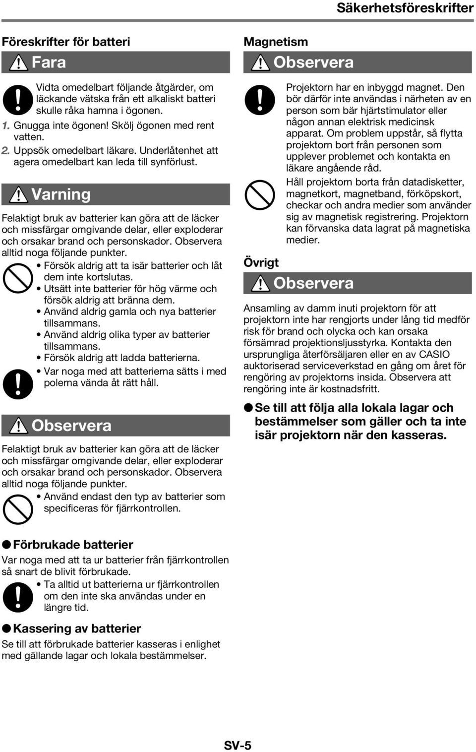 * Varning Felaktigt bruk av batterier kan göra att de läcker och missfärgar omgivande delar, eller exploderar och orsakar brand och personskador. Observera alltid noga följande punkter.