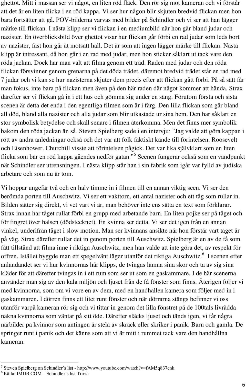 I nästa klipp ser vi flickan i en mediumbild när hon går bland judar och nazister.