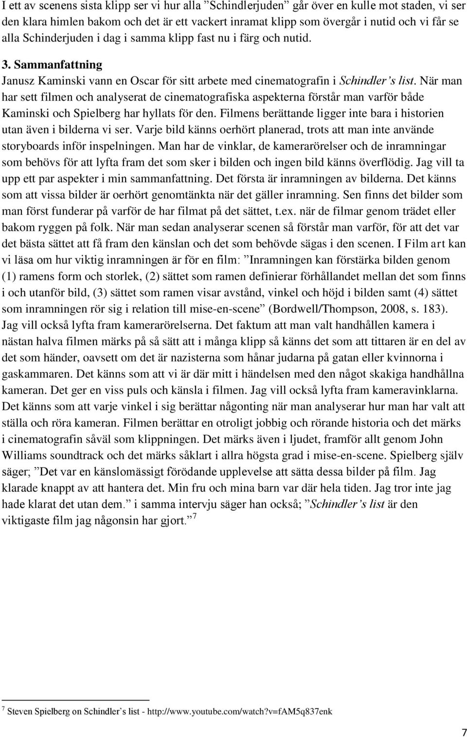 När man har sett filmen och analyserat de cinematografiska aspekterna förstår man varför både Kaminski och Spielberg har hyllats för den.