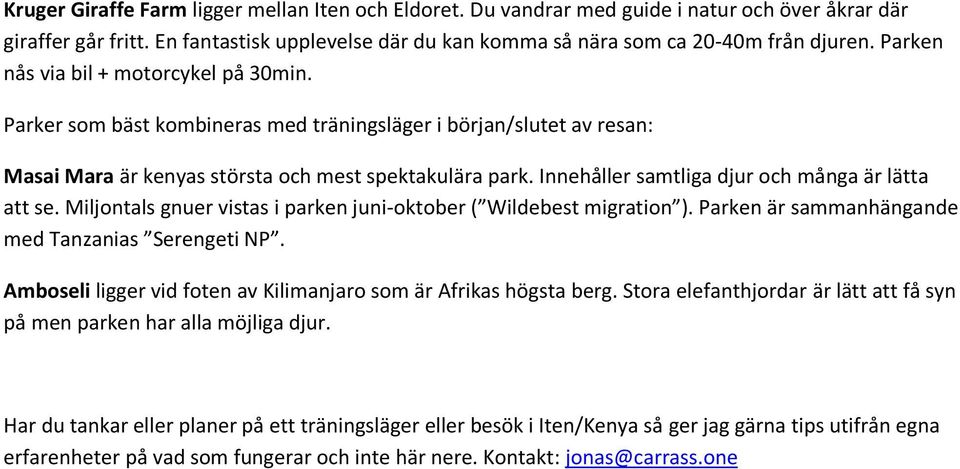 Innehåller samtliga djur och många är lätta att se. Miljontals gnuer vistas i parken juni-oktober ( Wildebest migration ). Parken är sammanhängande med Tanzanias Serengeti NP.