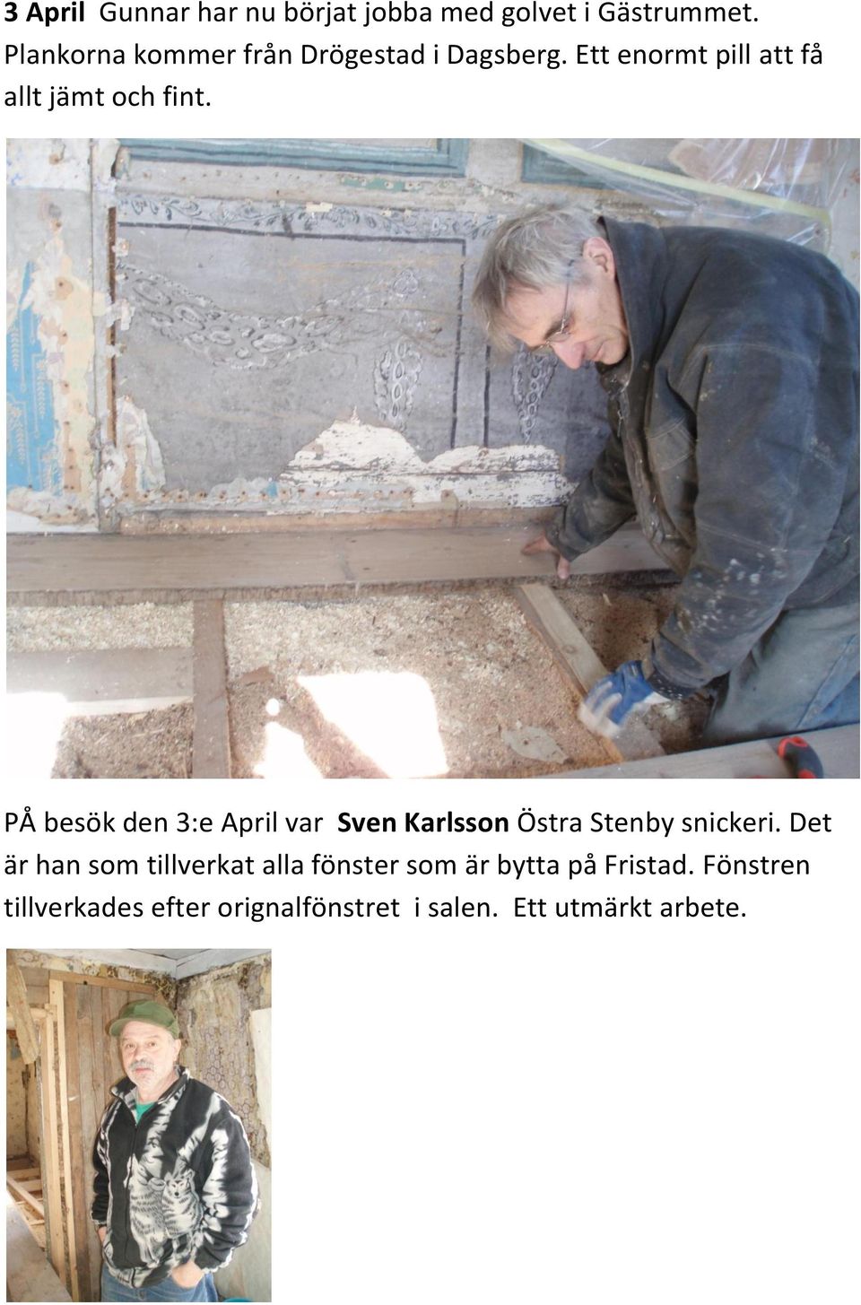 PÅ besök den 3:e April var Sven Karlsson Östra Stenby snickeri.
