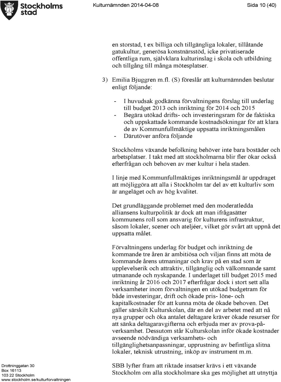 (S) föreslår att kulturnämnden beslutar enligt följande: - I huvudsak godkänna förvaltningens förslag till underlag till budget 2013 och inriktning för 2014 och 2015 - Begära utökad drifts- och