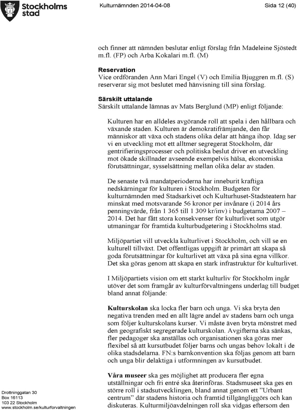 Särskilt uttalande Särskilt uttalande lämnas av Mats Berglund (MP) enligt följande: Kulturen har en alldeles avgörande roll att spela i den hållbara och växande staden.