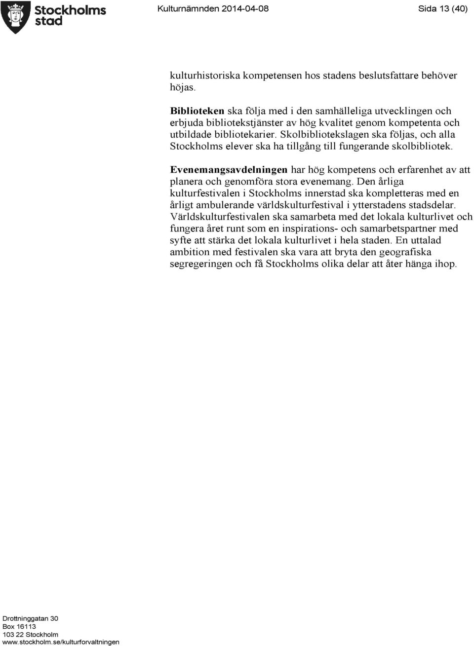 Skolbibliotekslagen ska följas, och alla Stockholms elever ska ha tillgång till fungerande skolbibliotek.