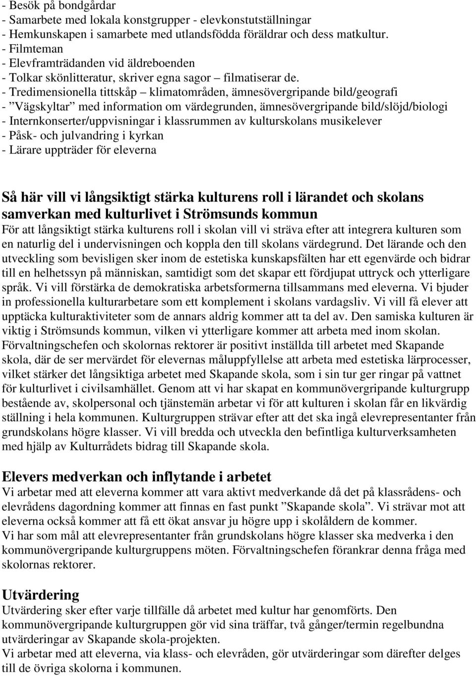 - Tredimensionella tittskåp klimatområden, ämnesövergripande bild/geografi - Vägskyltar med information om värdegrunden, ämnesövergripande bild/slöjd/biologi - Internkonserter/uppvisningar i