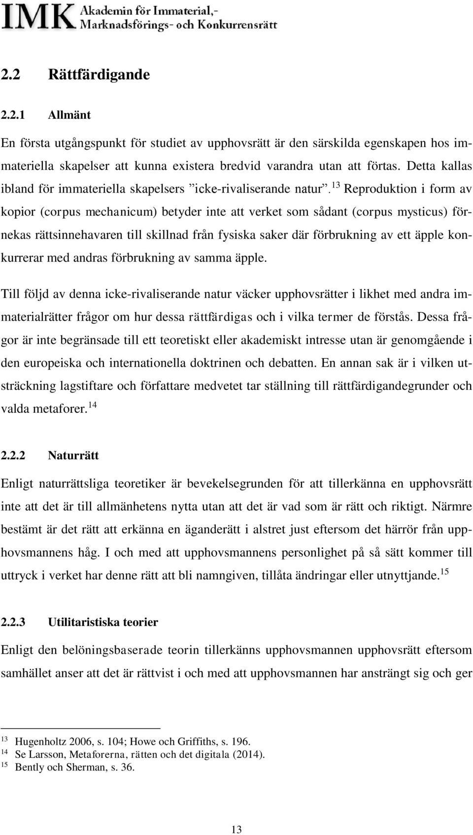 13 Reproduktion i form av kopior (corpus mechanicum) betyder inte att verket som sådant (corpus mysticus) förnekas rättsinnehavaren till skillnad från fysiska saker där förbrukning av ett äpple