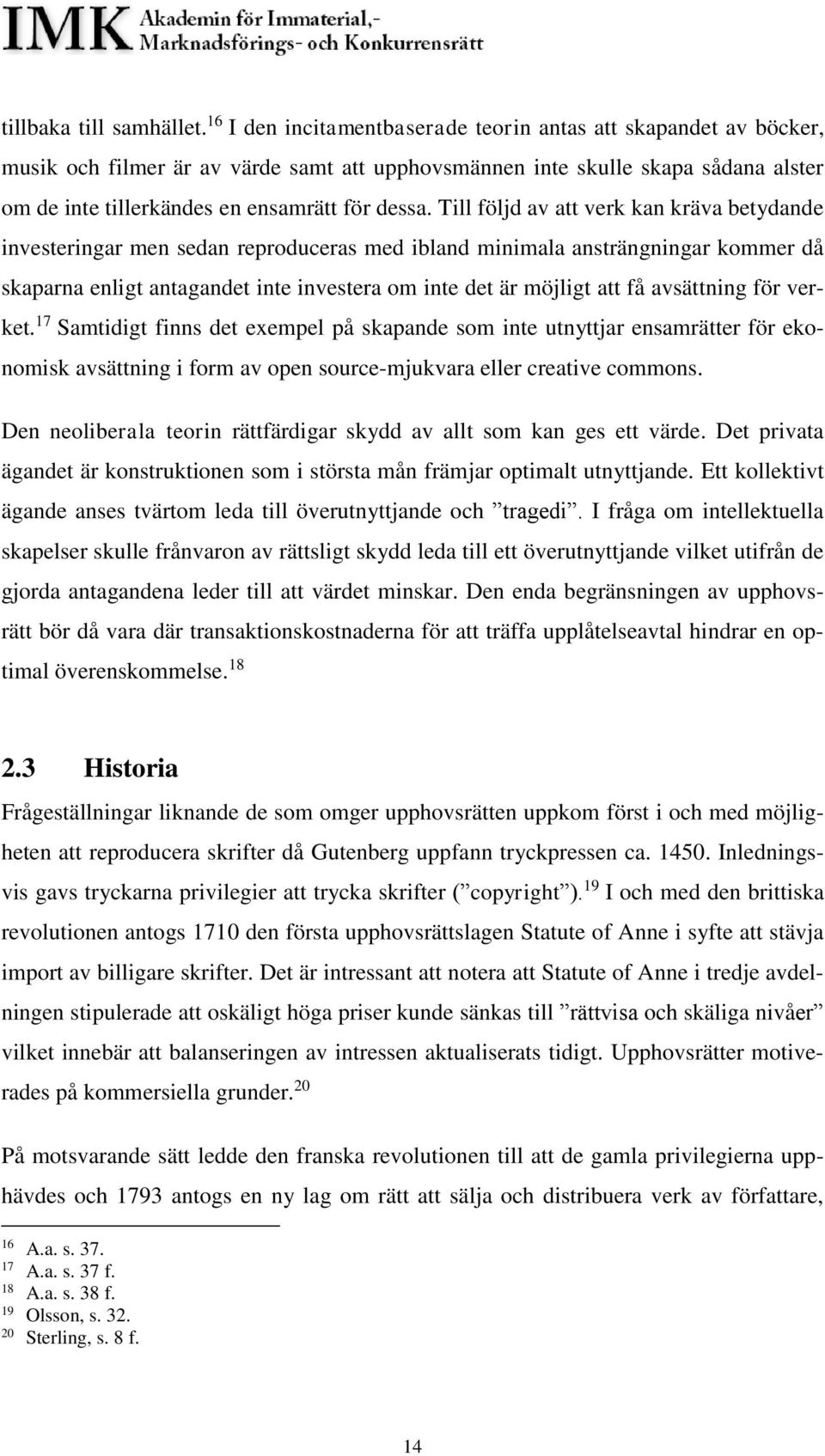 Till följd av att verk kan kräva betydande investeringar men sedan reproduceras med ibland minimala ansträngningar kommer då skaparna enligt antagandet inte investera om inte det är möjligt att få