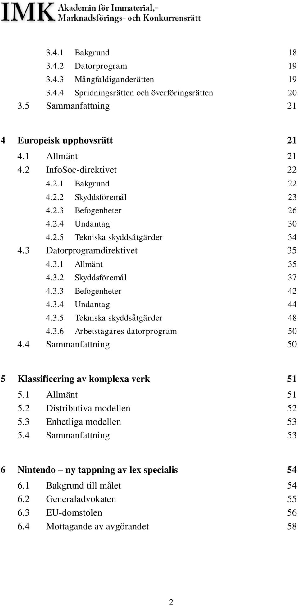 3.3 Befogenheter 42 4.3.4 Undantag 44 4.3.5 Tekniska skyddsåtgärder 48 4.3.6 Arbetstagares datorprogram 50 4.4 Sammanfattning 50 5 Klassificering av komplexa verk 51 5.1 Allmänt 51 5.