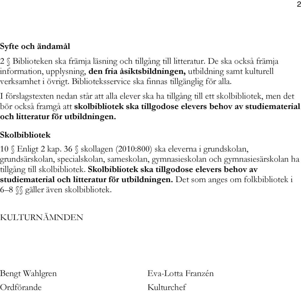 I förslagstexten nedan står att alla elever ska ha tillgång till ett skolbibliotek, men det bör också framgå att skolbibliotek ska tillgodose elevers behov av studiematerial och litteratur för