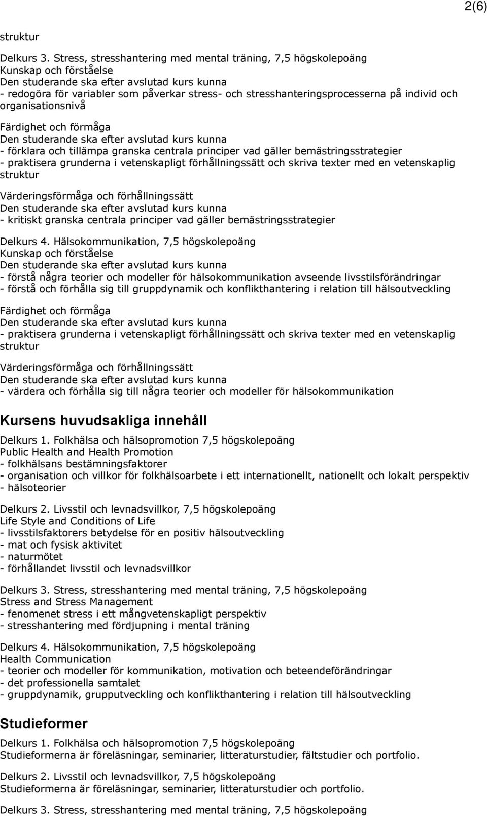 granska centrala principer vad gäller bemästringsstrategier Värderingsförmåga och förhållningssätt - kritiskt granska centrala principer vad gäller bemästringsstrategier Delkurs 4.