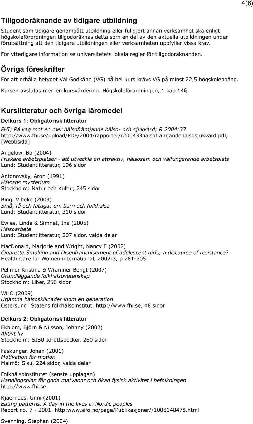 Övriga föreskrifter För att erhålla betyget Väl Godkänd (VG) på hel kurs krävs VG på minst 22,5 högskolepoäng. Kursen avslutas med en kursvärdering.