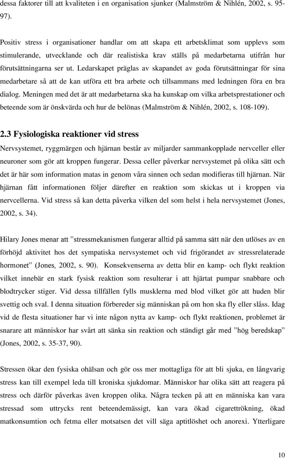Ledarskapet präglas av skapandet av goda förutsättningar för sina medarbetare så att de kan utföra ett bra arbete och tillsammans med ledningen föra en bra dialog.