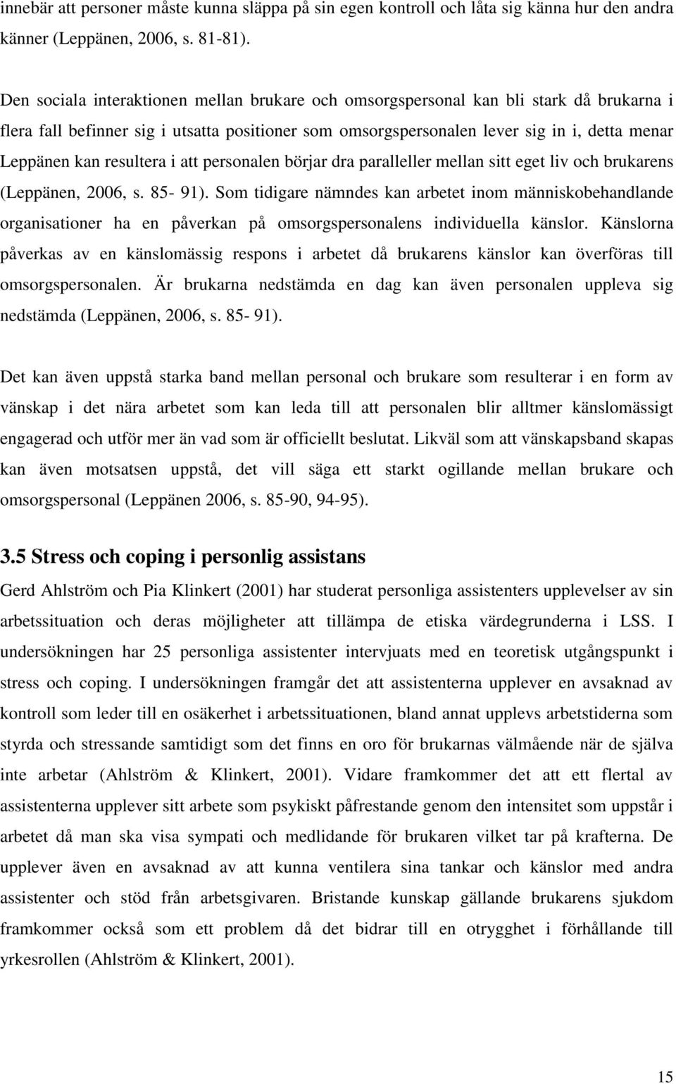 resultera i att personalen börjar dra paralleller mellan sitt eget liv och brukarens (Leppänen, 2006, s. 85-91).
