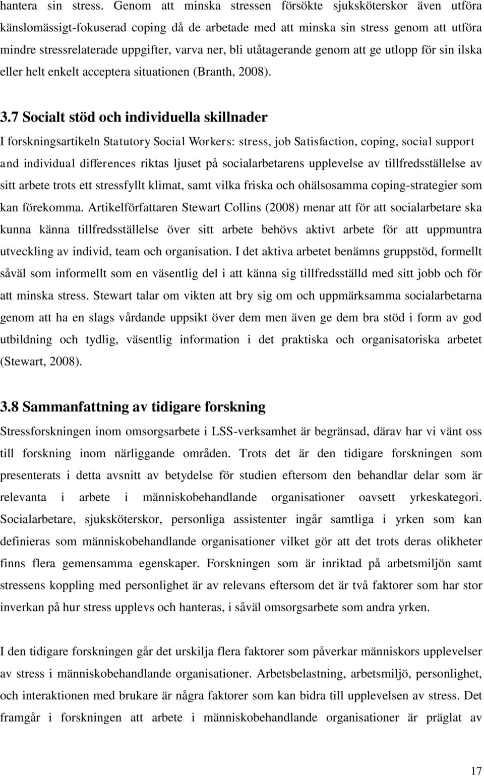 bli utåtagerande genom att ge utlopp för sin ilska eller helt enkelt acceptera situationen (Branth, 2008). 3.