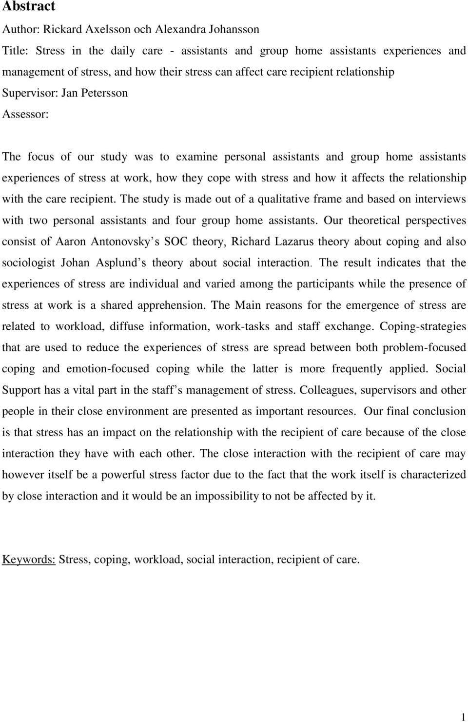 stress and how it affects the relationship with the care recipient. The study is made out of a qualitative frame and based on interviews with two personal assistants and four group home assistants.