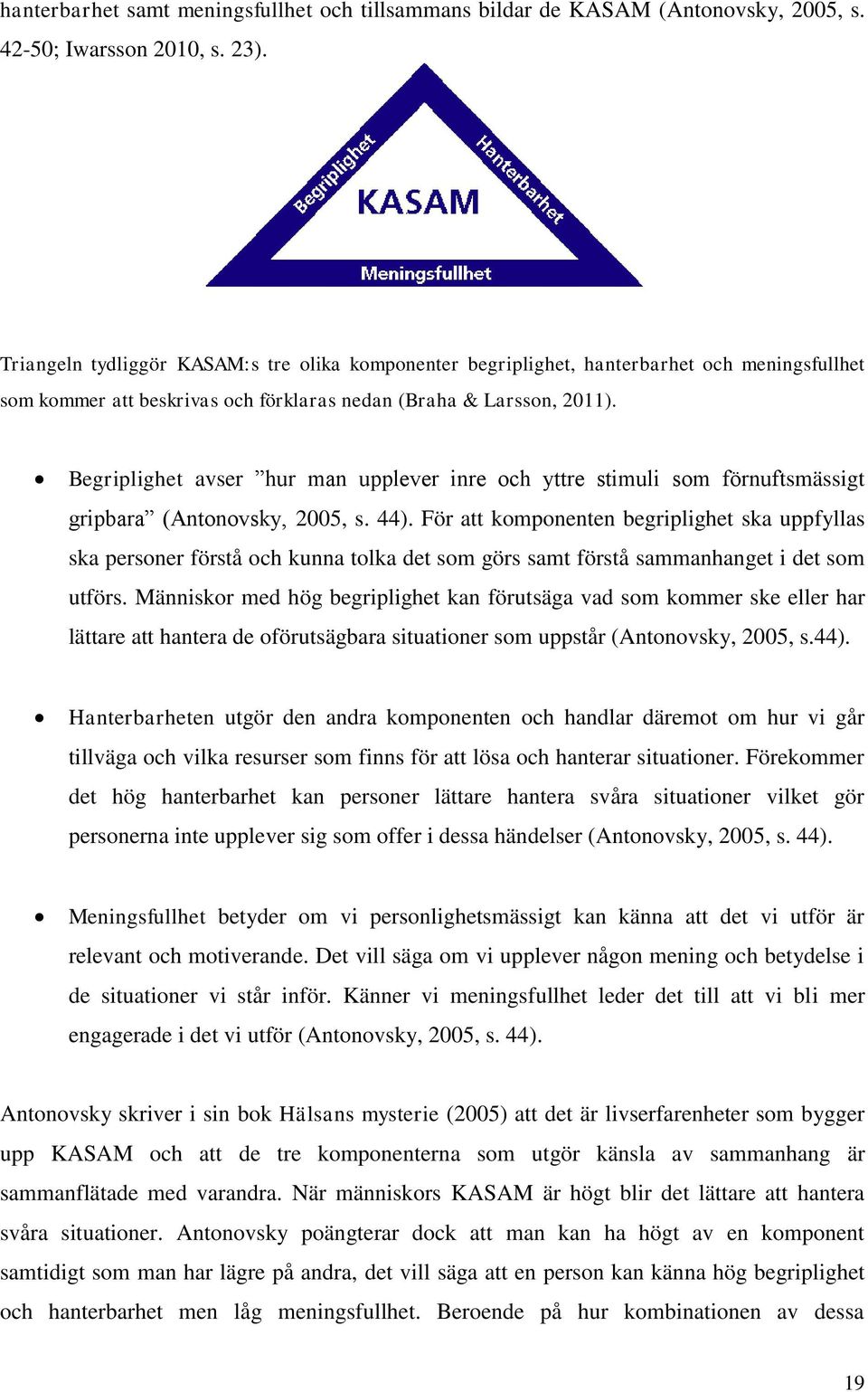 Begriplighet avser hur man upplever inre och yttre stimuli som förnuftsmässigt gripbara (Antonovsky, 2005, s. 44).