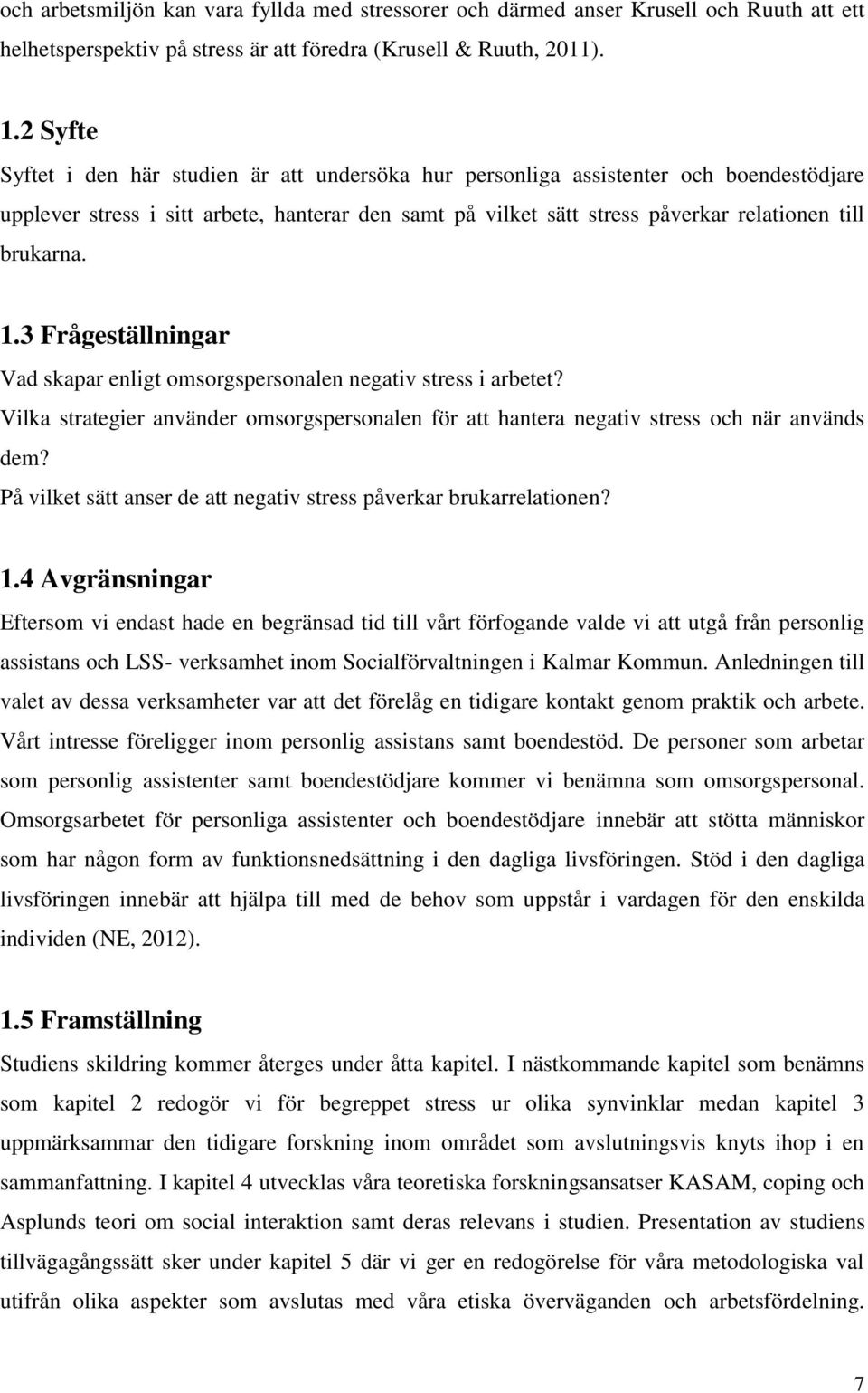 brukarna. 1.3 Frågeställningar Vad skapar enligt omsorgspersonalen negativ stress i arbetet? Vilka strategier använder omsorgspersonalen för att hantera negativ stress och när används dem?